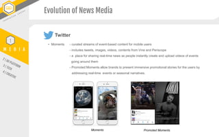 Evolution of News Media
• Moments - curated streams of event-based content for mobile users
- includes tweets, images, vid...