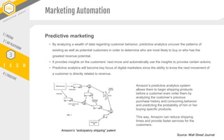 T E C H
3
Marketing Automation
Predictive marketing
• By analyzing a wealth of data regarding customer behavior, predictiv...