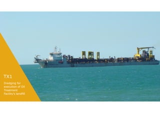 TX1
Dredging for
execution of Oil
Treatment
Facility’s landfill
 
