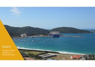 Kugira
Docked at Porto
do Forno, in
Arraial do Cabo
 