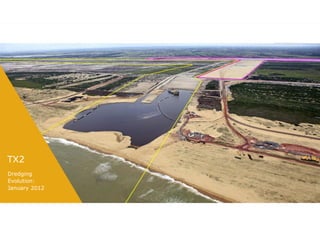 TX2
Dredging
Evolution:
January 2012
 