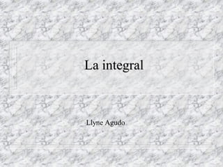 La integral



•Llyne   Agudo
 