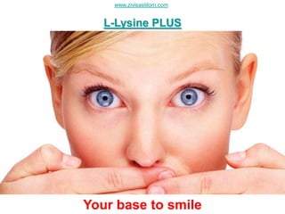 www.zivisastilom.com


   L-Lysine PLUS




Your base to smile
 