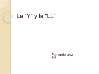 La “Y” y la “LL” Fernando cruz5º3 
