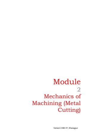 Module
              2
   Mechanics of
Machining (Metal
        Cutting)

       Version 2 ME IIT, Kharagpur
 