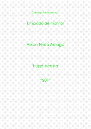 Conalep Tlalnepantla 1
Limpiado de monitor
Alison Nieto Arriaga
Hugo Acosta
“201”
 