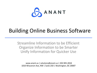 www.anant.us | solutions@anant.us | 202.905.2818
1010 Wisconsin Ave, NW | Suite 250 | Washington, DC 20007
Streamline Information to be Efficient
Organize Information to be Smarter
Unify Information for Quicker Use
Building Online Business Software
 