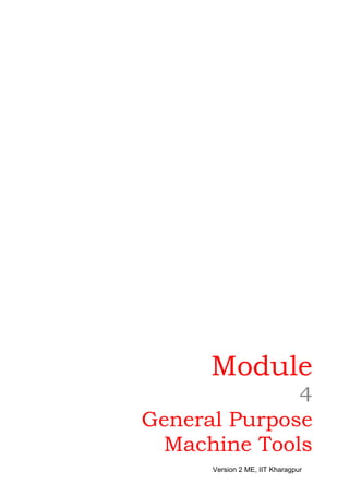 Module
              4
General Purpose
 Machine Tools
      Version 2 ME, IIT Kharagpur
 