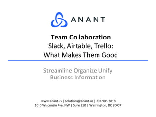 www.anant.us | solutions@anant.us | 202.905.2818
1010 Wisconsin Ave, NW | Suite 250 | Washington, DC 20007
Streamline Organize Unify
Business Information
Team Collaboration
Slack, Airtable, Trello:
What Makes Them Good
 