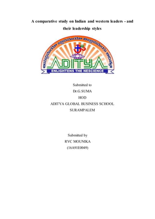 A comparative study on Indian and western leaders - and
their leadership styles
Submitted to
Dr.G.SUMA
HOD
ADITYA GLOBAL BUSINESS SCHOOL
SURAMPALEM
Submitted by
RVC MOUNIKA
(16A91E0049)
 