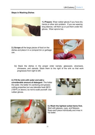 LM-Cookery Grade 9 
33 
Steps in Washing Dishes 
1.) Prepare. Wear rubber gloves if you have dry hands or other skin probl...