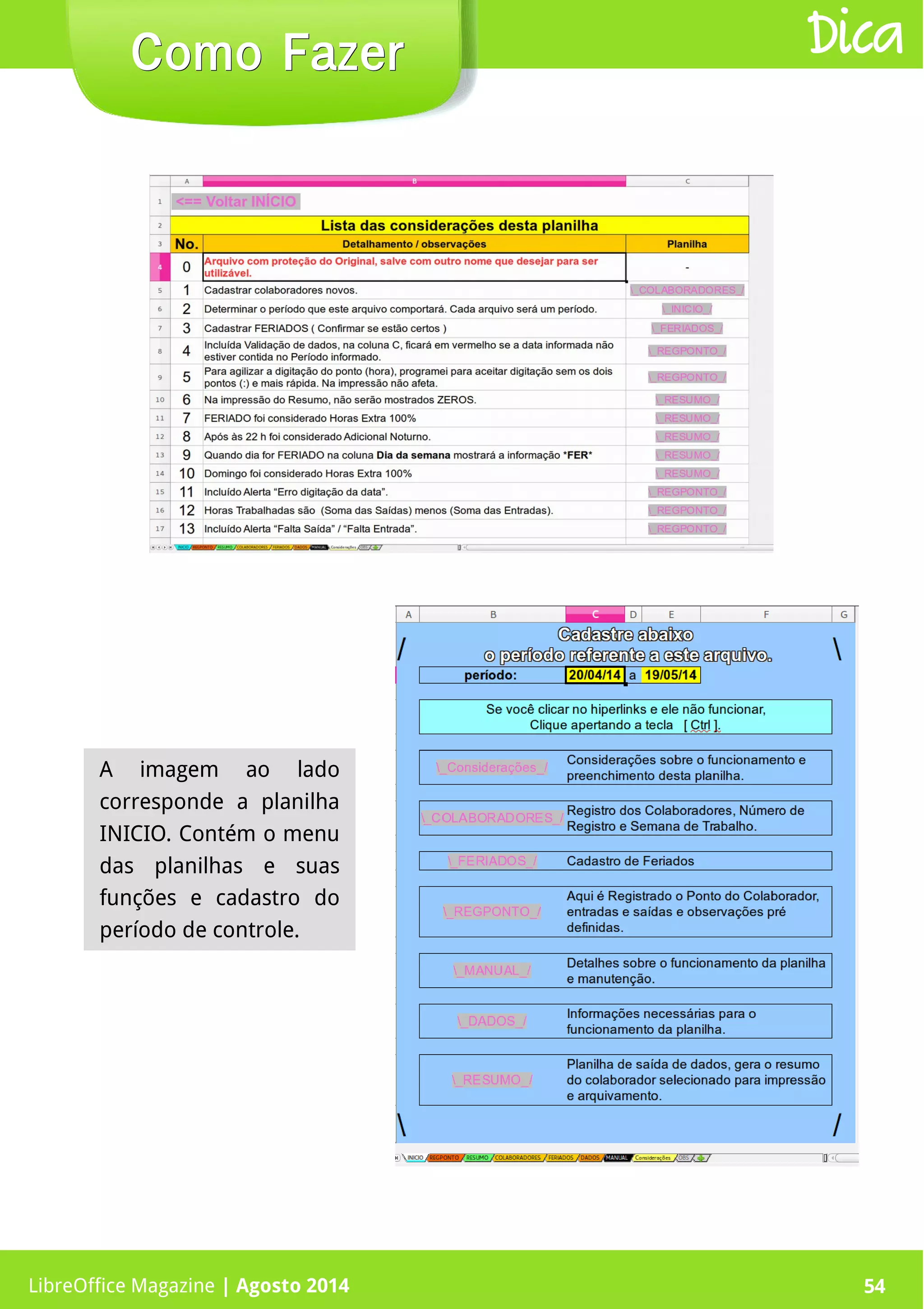LibreOffice Magazine | Abril 2014 54
A imagem ao lado
corresponde a planilha
INICIO. Contém o menu
das planilhas e suas
funções e cadastro do
período de controle.
Como FazerComo Fazer Dica
LibreOffice Magazine | Agosto 2014 54
 
