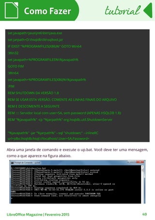 Como FazerComo Fazer
LibreOffice Magazine | Fevereiro 2015 49
tutorialtutorial
Abra uma janela de comando e execute o up.bat. Você deve ter uma mensagem,
como a que aparece na figura abaixo.
 