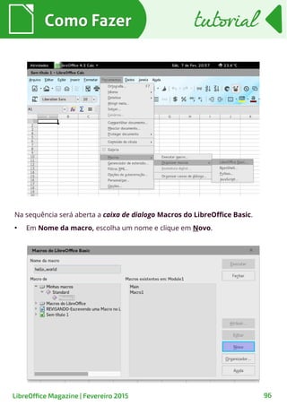Na sequência será aberta a caixa de dialogo Macros do LibreOffice Basic.
●
Em Nome da macro, escolha um nome e clique em Novo.
Como FazerComo Fazer
96
tutorialtutorial
LibreOffice Magazine | Fevereiro 2015
 