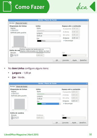 Como FazerComo Fazer dicadica
32LibreOffice Magazine | Abril 2015
●
No item Linha configure alguns itens:
●
Largura - 1,00 pt
●
Cor - Verde.
 
