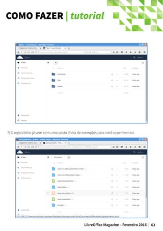 63LibreOffice Magazine – Fevereiro 2016 |
COMO FAZER | tutorial
7) O repositório já vem com uma pasta cheia de exemplos para você experimentar.
 