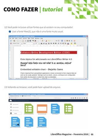 66LibreOffice Magazine – Fevereiro 2016 |
COMO FAZER | tutorial
12) Você pode inclusive utilizar fontes que só existem no seu computador!
Usei a fonte Yikes[5], que não é uma fonte muito usual.
13) Voltando ao browser, você pode fazer upload do arquivo.
 
