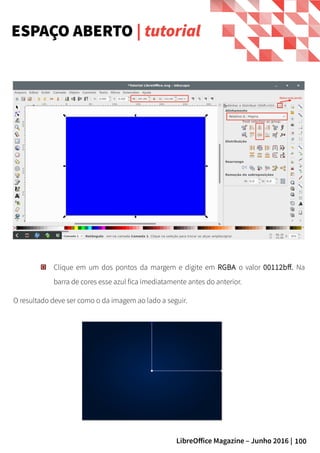 100LibreOffice Magazine – Junho 2016 |
Clique em um dos pontos da margem e digite em RGBA o valor 00112bff. Na
barra de cores esse azul fica imediatamente antes do anterior.
O resultado deve ser como o da imagem ao lado a seguir.
ESPAÇO ABERTO | tutorial
 