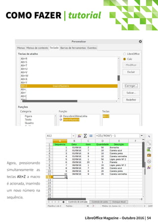 54LibreOffice Magazine – Outubro 2016 |
COMO FAZER | tutorial
Agora, pressionando
simultaneamente as
teclas Alt+Z a macro
é acionada, inserindo
um novo número na
sequência.
 