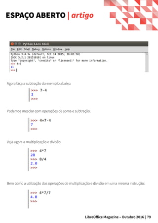 79LibreOffice Magazine – Outubro 2016 |
Agora faça a subtração do exemplo abaixo.
ESPAÇO ABERTO | artigo
Podemos mesclar com operações de soma e subtração.
Veja agora a multiplicação e divisão.
Bem como a utilização das operações de multiplicação e divisão em uma mesma instrução:
 