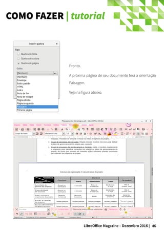 46LibreOffice Magazine – Dezembro 2016 |
COMO FAZER | tutorial
Pronto.
A próxima página de seu documento terá a orientação
Paisagem.
Veja na figura abaixo.
 