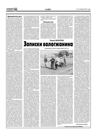 10 31 октября 2015 года
Редактор выпуска Дмитрий ЕРМАКОВ.
Павел ЗОЛОТОВ
Запискивологжанина(Продолжение. Начало в «Маяке» №№ 53, 65, 75)
Деревенские дети
Всего больше поражает меня
сравнение в воспитании дере-
венских детей того времени с
воспитанием городских детей в
настоящее время. Поражает об-
ратно пропорциональный резуль-
тат воспитания затраченным уси-
лиям. Теперь до года мать вос-
питывает одного, максимум двух
детей, всё свое время отдавая их
воспитанию. Большинство мате-
рей до годовалого возраста ре-
бенка не работают на производ-
стве. Дальше специально подго-
товленные воспитатели следят и
воспитывают его в яслях, в дет-
садах, в хорошо оборудованных
помещениях с набором всевоз-
можных игрушек; всё делается
по научным методам со строгим
контролем со стороны гороно,
здравотдела, общественных ор-
ганизаций и т. д. Кроме того, ма-
тери заняты на работе всего во-
семь часов в день и есть два не-
рабочих дня. После - школа с учи-
телями, классными воспитателя-
ми, пионерской организацией,
комсомолом и проч. И все рав-
но - полно шалопаев без души и
совести, страшных лодырей, ху-
лиганов, воров.
В деревне моего времени ре-
бенком считалось дитя до трёх
лет, а дальше уже помощник ма-
тери, старшего брата или сестры.
Ему поручалось или качать зыбку с
младшим братишкой или сестрен-
кой; или просто следить, если ма-
лыш сидит на одеяле на лугу, что-
бы не сползал с одеяла, пока стар-
ший брат играет в чижика, в лапту
илипошелполиватьогурцы.Впять
лет это уже вполне ответственная
личность, на его ответственность
оставлялись младшие дети, если
поблизости оставалась хотя бы
больная старушка, имеющая воз-
можностьизредкавзглянутьнама-
лышей. В шесть-семь лет это уже
работник по дому со всеми выте-
кающими обязанностями. Он от-
вечал за всех детей младше его.
Если взрослые были на полевых
работах, обязан был принести
воды с реки, поставить самовар
и вскипятить его ко времени, по-
лить в огороде, наносить воды для
скота, принести дров для печки и
многое другое. В восемь лет уже
полевой работник: обязан ходить
на сенокос, вставая в четыре часа
ночи,боронить,жатьивсечтонуж-
но делать в сельском хозяйстве и
что посильно для его возраста. Но
самое интересное то, что в боль-
ших семьях дети с двух лет воспи-
тывались в среде детей ненамно-
го старше их самих и очень мало
находились времени среди роди-
телей или других взрослых воспи-
тателей. Таким образом, дети вос-
питывались в кругу детей без при-
сутствияилиприоченьмаломпри-
сутствии взрослых. Не будь вред-
ного влияния со стороны взрос-
лых хулиганистых парней, все дети
были бы честными, трудолюбивы-
ми людьми.
Как проводили время дети?
Помимо работ, выполняемых по
дому, всё остальное время игра-
ли, причём играли так, что никог-
да не хватало времени вдосталь
наиграться. Игры ребят: лапта,
чижик, «гонять попа», борьба, и
лишь, когда очень устанут, бра-
лись за городки. Никто никого не
учил правилам игры, никогда ни
в одной игре не присутствова-
ли взрослые и тем более не вме-
шивались, правила игры выпол-
нялись неукоснительно. Дети в
играх познавали друг друга, ува-
жали тех, кто честно играл, кто
не был жесток. Вокруг таких ре-
бят группировались большинство
других ребят, особенно помоло-
же годом или двумя. Это и явля-
лось воспитанием для нечестных
и грубых, они сразу чувствовали
отчуждённость товарищей. Игра-
ли все возрасты от трёхлетних
до женитьбы. Правда, у каждой
возрастной группы был свой на-
бор игр и своё время игры. Игра-
ли в перечисленные игры летом.
Зимой дошкольники много ката-
лись на ледянках, на санках, де-
лали снежные дома, туннели, кре-
пости и др. Школьникам оставал-
ся только вечер, чтобы покататься
на лыжах или санках, кроме того,
нужно наносить сена скоту из са-
раев, дров для печки, воды с реки
и пруда. Времени для игр остава-
лось очень мало.
Я помню время, когда мы были
подростками, работали на сеноко-
се вместе с взрослыми, вставали
в четыре часа утра на покос, рабо-
тали до девяти часов вечера, утом-
лялись так, что только стоит при-
лечь на сено, как тут же засыпали.
И несмотря ни на что, вечером, за-
кусив по-быстрому, выходили «го-
нять попа». Это такая игра: стави-
лигородокнаторецметрахвдвад-
получается брака: бездушные
хулиганы, лодыри, воры.
Почему же? Не потому ли, что
у детей отняли самостоятель-
ность?
Моё детство
Пришла пора рассказать и о
себе. Итак, я родился 17 декабря,
по старому стилю, 1914 года. Ка-
кое впечатление произвёл на меня
новый мир в первые часы или сут-
ки и что при этом я думал, про-
шу извинить - запамятовал, и ни-
как не могу вспомнить, а вот когда
меня выносили в одеяле на повить
и посадили напротив ворот - за-
помнил. Как сейчас помню, что не
весьнастилбылсделан,какхолод-
ный ветер дул мне в лицо. Сколько
мне тогда было? Так как это было,
по-видимому, весной, а я родил-
учить такое красивое оружие; стал
я тянуть на себя шашку, а тут вся
куча и полетела на пол, на меня.
Я испугался и заревел. Красно-
армейцы в это время сидели за
столом и ужинали, несколько че-
ловек вышли из-за стола и ста-
ли уставлять уроненное и успока-
ивать меня, а чтобы я не плакал,
подарили мне три боевых патро-
на. Вот это была радость!
Так как я был третьим сыном в
семье, то мне ещё повезло в от-
ношении ранних детских забот о
нянчении младших братьев и се-
стёр. В этом отношении больше
всех досталось старшему Нико-
лаю, ему пришлось нянчиться со
мной, Соней и Витей, а мне только
с Мишей, но и эту функцию я пере-
поручал сестре Соне. Все осталь-
ныезаботыподомуменянеутруж-
В четвертом классе я оказался
единственным мальчишкой из на-
шей деревни, посещавшим шко-
лу. В то время дурацкая традиция,
существовавшая среди взрослых
парней - враждовать и по празд-
никам драться деревня на дерев-
ню - стала распространяться и
среди учеников начальной школы.
А так как наши взрослые враждо-
вали с надеевскими парнями, то
и ученики из Надеева, а их было
человек двенадцать, старались
драться со мной. Как видите, соот-
ношение не в мою пользу. В шко-
ле не дрались, но как только шли
домой, а дороги наши на трехстах
метрах были общие, на развилке
дорог они и поджидали меня. Осо-
бенно ехиден был Соколов Мишка,
сын единственного кулака в нашей
округе. Он был постарше меня на
год, но ростом и силой был сла-
бее меня, поэтому всегда старал-
ся или цапаться, или так больно
щипал за голое тело, что всегда
оставлял синяки. Остальные это-
го не делали. Когда я его изучил,
тостаралсяпервымнапастьнаСо-
колова, подмять его под себя, его
голову придавить коленом к сне-
гу и уж по мере сил отбиваться от
остальных. Когда уж очень сильно
обижать начинали, тогда за меня
вступались стоявшие до этого в
стороне мои друзья, тоже наде-
евские парни Серёжка Морозов и
СмелковВася.Онибылипостарше
меня года на два, были большого
роста, коренастые и сильные. Они
как котят раскидывали всех напа-
дающих на меня, самым задирам
давали по два-три пинка, и тогда
драка прекращалась.
Помню первую елку в Народ-
ном доме в селе Мироносица. Это
было в 1922 или в 1923 году, в Но-
вый год. Ёлка была хорошо наря-
жена, всем ученикам были выданы
подарки в ситцевых мешочках, на
которых было напечатано краской
«Детям от В. И. Ленина». В подар-
ках были пряники, конфеты, ябло-
ки, печенье и др. общим весом до
полкило. Это было очень важно:
кончилась только что самая боль-
шая голодовка, когда-либо суще-
ствовавшая в России. Правда, у
нас на севере она так остро не
ощущалась: немного недоедали,
примешивали к хлебу отрубей, но
с голоду никто не умирал, даже не
болел. Мы, дети, немного чувство-
вали недоедание, потому украд-
кой перетаскали и почти полно-
стью съели весь жмых из подсол-
нечных семян, ранее заготовлен-
ный для скота. Причем этим жмы-
хом еще подкармливались и наши
товарищи из соседних домов.
Народный дом в селе Миро-
носица был построен или перед
Первой мировой войной, или сра-
зу после революции. Это было
довольно красивое деревянное
здание на кирпичном фундамен-
те с большими венецианскими
окнами, с красиво оформленны-
ми крыльцами и входами, крытое
железом и красиво окрашенное.
В нем имелся зрительный зал на
100-200 мест со сценою, библио-
тека, комнаты для кружковой ра-
боты, молочная лаборатория и др.
В двадцатые годы Народный дом
довольно активно работал, осе-
нью и зимой каждое воскресенье
ставилисьсамодеятельнымдрам-
кружком водевили, пьесы, высту-
пал хор, устраивались танцы, зал
всегда был переполнен зрителя-
ми. В нем собиралась молодежь
со всех близлежащих деревень.
Это был довольно крупный куль-
турный центр на селе. К тридца-
тому году вся культурная работа
в нем фактически прекратилась,
перестали существовать драм-
кружок, хор и другие культмеро-
приятия. Стали по праздникам
гулянья-вечеринки молодежи,
которые, как правило, кончались
пьяным разгулом и драками.
(Продолжение следует).
цати от линии боя. Один был водя-
щий, в его обязанность входило
ставить городок на том месте, где
он остановился после очередно-
го удара битой играющего. Быва-
ет так, что городок угоняют за два
километра от старта, и если все
играющие пробили, их палки-биты
оказались за «попом», тогда водя-
щий хватает «попа» и бежит к стар-
товой линии. Его задача поставить
«попа» на место до того, когда хотя
бы один игрок оказался сзади его.
Так как играющие должны бежать
большее расстояние, чем водя-
щий, то каждый старался не ока-
заться последним, вот и бегут, от-
давая все силы. Спорт отличный.
Так вот и играли до одиннадцати
часов ночи, а в четыре опять вста-
вать на покос.
Из моих наблюдений я устано-
вил, что все дети, которые с увле-
чением и полной отдачей всех
сил любили и всегда играли в эти
игры, выросли коренастыми, ши-
рокоплечими, сильными парнями
среднего или даже ниже средне-
го роста. А те, которые не очень
любили такие игры и редко в них
играли, были более высокого ро-
ста, узкоплечие, но много физи-
чески слабее первых. Причем, это
наблюдалось даже среди родных
братьев. Потому высказываю ги-
потезу. Акселерация - это физи-
ческая недогрузка детей в ран-
нем возрасте (до двенадцати лет).
Большой рост - это не ускоренное
развитие, а наоборот - физиче-
ское недоразвитие.
Вывод: дети, воспитывающи-
еся в кругу детей близкого воз-
раста почти без участия взрослых
или очень ограниченного участия
взрослых, вырастали честны-
ми, трудолюбивыми, здоровыми
людьми. Самое важное - обере-
гать их от влияния взрослых рас-
пущенных парней. Там, где не мог
организоваться детский коллек-
тив, например, из-за отсутствия
нужного количества детей, при
излишнем влиянии взрослых, и
особенно хулиганствующих под-
ростков, наблюдались вывихи в
воспитании. В многодетных де-
ревенских семьях бездушных же-
стоких хулиганов и воров почти
не было, не было лодырей в на-
стоящем понимании. Хулиган-
ство было - это драки между груп-
пами парней из различных групп
деревень по праздникам, но это,
скорее, дань традициям и ложное
понимание верности и героизма.
Сделаем сравнение. Раньше дети
воспитывали детей - результат
отличный. Теперь от рождения
до совершеннолетия дети вос-
питываются взрослыми, специ-
ально подготовленными людьми
с высшим и средним образова-
нием и множеством обществен-
ных организаций, а результат ча-
сто ниже среднего. Очень много
ся в декабре и сидел уже само-
стоятельно, то можно предполо-
жить, что это было в апреле 1916
года и мне было около полуто-
ра лет. Очень хорошо помню, как
меня отучали есть разными лож-
ками каждое блюдо. Я очень лю-
бил жареную картошку, за обедом
стоял в переднем углу под икона-
ми, а это значит, что я был ростом
не более 70 см. Поели суп, при-
носили жареную картошку, а лож-
ку чистую мне не давали. Я стоял,
надувшись, молча наблюдая, как
быстро убывала картошка. А ког-
да картошки почти не оставалось,
тогда я отчаянно ревел, мгновен-
но «юрк» под стол и бежал на печ-
ку, где долго не мог успокоиться
от нанесённой мне обиды. Почему
я был таким, и сам не пойму, тог-
да мне было около трёх лет. Хоро-
шо помню, как отец приносил нам
игрушки из города, а иногда даже
крупные яблоки, которые свои-
ми размерами поражали нас. Это
было не позднее 1917 года, мне
было не более трёх лет. Хорошо
помню, как в гражданскую войну,
когда воевали против англичан на
Северном фронте, в нашей дерев-
не разместилась какая-то кавале-
рийская часть. Это было зимой,
в каждой избе размещалось по
шесть-восемь человек. Подрост-
ки упрашивали красноармейцев
дать им выстрелить разок из вин-
товки, некоторые красноармей-
цы не терялись и просили буханку
хлеба за выстрел. И в деревне от-
крылась стрельба, командиры ру-
гались,спрашивали,ктострелял;а
стрельба то там, то в другом месте
продолжалась, многие подростки
наменяли по целой шапке боевых
патронов. Хлеб, сало, молоко кра-
ли у своих матерей. В углу у двери
стояли шашки, винтовки. Мне за-
хотелось потрогать и получше из-
дали, так что большинство време-
ни мне оставалось для игр.
На раннее детство я не обижа-
юсь, оно было радостным и счаст-
ливым. Пошел в школу на седь-
мом году, учился легко, особенно
по арифметике. В школе вел себя
хорошо, хулиганство презирал,
уважал всех учителей. Любил учи-
тельницу Серафиму Акиндиновну
Городецкую за ее всегда мягкий и
добродушный голос, она не умела
сердиться. Один год в школе ра-
ботал молодой учитель Поздеев
Фёдор Фёдорович, он оставил во
мне неизгладимое впечатление
из-за оригинального способа об-
учения. Программы он не придер-
живался. Я у него учился в тре-
тьем классе, и он нам преподавал
астрономию, устройство Солнеч-
ной системы, объяснял причины
смены дня и ночи, времён года,
фазы луны. Все это объяснял на
модели Солнечной системы. Как я
усвоил тогда это, так эти понятия
у меня и сохранились до сих пор;
мне астрономию в других учеб-
ных заведениях изучать не при-
шлось. Фёдор Фёдорович орга-
низовал при школе агрономиче-
ский кружок, куда охотно ходили
мужики из ближних деревень, ор-
ганизовал драмкружок, в котором
занимались взрослые парни и де-
вушки, ставили в школе короткие
водевили. И много другого делал
этот девятнадцатилетний парень,
везде пользовался большим ува-
жением. Это был первый и, пожа-
луй, последний проводник куль-
туры у нас в деревне. Слухи по-
шли, что он влюбился в Серафи-
му Акиндиновну, а она в него, по-
тому и покинул нашу школу (Се-
рафима Акиндиновна была за-
мужняя).
Фотоtambof-infoФотоtambof-info
 