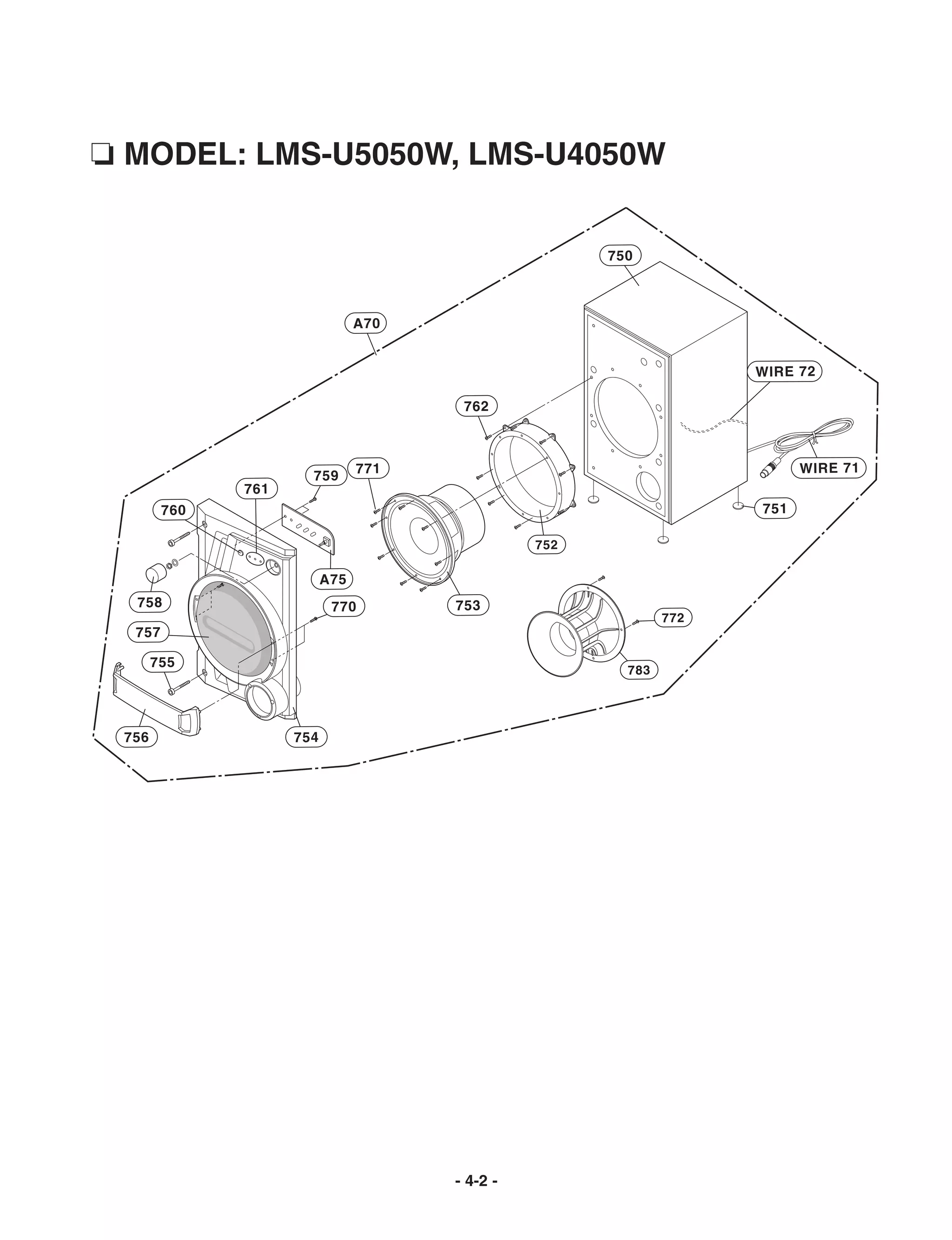 ❏ MODEL: LMS-U5050W, LMS-U4050W


                                                      750



                                A70


                                                                    WIRE 72

                                       762



                                771                                       WIRE 71
                      759
              761
        760                                                         751

                                                752

                          A75
  758                      770        753
                                                              772
  757

       755
                                                        783




 756                754




                                      - 4-2 -
 