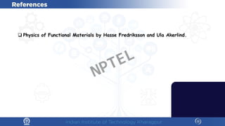  Physics of Functional Materials by Hasse Fredriksson and Ula Akerlind.
NPTEL
 