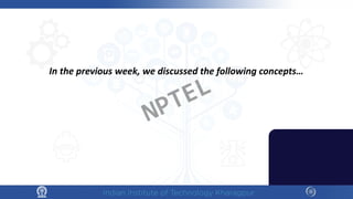 In the previous week, we discussed the following concepts…
NPTEL
 