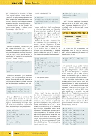 ���������������������������������������������������
����������������������������������������������������������������������������������������������������������������������������������������������������
                   LINUX USER          Papo de Botequim




         que é uma instrução intrínseca do Shell       Então vamos executá-lo:                   $ echo “$IFS” | od -h
         (isso signiﬁca que o código fonte do                                                    0000000 0920 0a0a
         comando faz parte do código fonte do         $ testefor1                                0000004
         Shell, ou seja, em bom programês é um        ArqDoDOS.txt1:confuso:incusu:
         built-in), é muito mais poderoso que os      logado:musexc:musicas:musinc:               Isto é, mandei a variável (protegida
         seus correlatos das outras linguagens.       muslist:$                                 da interpretação do Shell pelas aspas)
            Vamos entender a sua sintaxe, pri-                                                  para um dump hexadecimal (od -h). O
         meiro em português e, depois, como             Como você viu, o Shell transformou      resultado pode ser interpretado com a
         funciona pra valer. Olhe só:                o asterisco (que odeia ser chamado         tabela abaixo:
                                                     de asterístico) em uma lista de arqui-
          para var em val1 val2 ... valn             vos separados por espaços em branco.       Tabela 1: Resultado do od -h
          faça                                       Quando o for viu aquela lista, disse:
               cmd1                                 “Opa, listas separadas por espaços é           Valor Hexadecimal   Signiﬁcado

               cmd2                                  comigo mesmo!”                                09                  <TAB>

               cmdn                                     O bloco de comandos a ser executado        20                  <ESPAÇO>
          feito                                      era somente o echo, que com a opção -n        0a                  <ENTER>
                                                     listou a variável $Arq seguida de dois-
           Onde a variável var assume cada um        pontos (:), sem saltar a linha. O cifrão
         dos valores da lista val1 val2 ... valn e, ($) do ﬁ nal da linha da execução é o         O último 0a foi proveniente do
         para cada um desses valores, executa o      prompt, que permaneceu na mesma            <ENTER> dado ao ﬁ nal do comando.
         bloco de comandos formado por cmd1, linha também em função da opção -n.                Para melhorar a explicação, vamos ver
         cmd2 e cmdn. Agora que já vimos o           Outro exemplo simples (por enquanto):      isso de outra forma:
         signiﬁcado da instrução em português,
         vejamos a sintaxe correta:                    $ cat testefor2                           $ echo “:$IFS:” | cat -vet
                                                      #!/bin/bash                                : ^I$
           for var in val1 val2 ... valn              # 2o. Programa didático para               :$
           do                                         # entender o for
                cmd1                                  for Palavra in Linux Magazine U             No comando cat, a opção -e repre-
                cmd2                                  do Brasil                                 senta o <ENTER> como um cifrão ($)
                cmdn                                  do                                        e a opção -t representa o <TAB> como
           done                                            echo $Palavra                        um ^I. Usei os dois-pontos (:) para mos-
                                                      done                                      trar o início e o ﬁ m do echo. E dessa
           Vamos aos exemplos, para entender                                                    forma, pudemos notar que os três carac-
         direito o funcionamento deste comando.        E executando temos:                      teres estão presentes naquela variável.
         Vamos escrever um script para listar                                                     Agora veja você: traduzindo, IFS sig-
         todos os arquivos do diretório, separa-      $ testefor2                               niﬁca separador entre campos. Uma vez
         dos por dois-pontos, mas antes veja isso:    Linux                                     entendido isso, eu posso aﬁ rmar que o
                                                      Magazine                                  comando for não usa apenas listas sepa-
           $ echo *                                   do                                        radas por espaços em branco, mas sim
           ArqDoDOS.txt1 confuso incusu               Brasil                                    pelo conteúdo da variável $IFS, cujo
           logado musexc musicas musinc                                                         valor padrão são os caracteres que aca-
           muslist                                     Como você viu, esse exemplo é            bamos de ver. Para comprovarmos isso,
                                                     tão bobo e simples como o anterior,        vamos continuar mexendo em nossa
           Isto é, o Shell viu o asterisco (*),      mas serve para mostrar o comporta-         CDTeca, escrevendo um script que
         expandiu-o com o nome de todos os           mento básico do for. Veja só a força do    recebe o nome do artista como parâme-
         arquivos do diretório e o comando echo      comando: ainda estamos na primeira         tro e lista as músicas que ele toca. Mas
         jogou-os para a tela separados por espa-    possibilidade de sintaxe e já estou mos-   primeiramente vamos ver como está o
         ços em branco. Visto isso, vamos resol-     trando novas formas de usá-lo. Lá atrás    nosso arquivo musicas:
         ver o problema a que nos propusemos:        eu havia falado que o for usava listas
                                                     separadas por espaços em branco, mas        $ cat musicas
           $ cat testefor1                           isso é uma meia-verdade, só para facili-    album 1^Artista1~Musica1: U
           #!/bin/bash                               tar a compreensão. Na verdade, as listas    Artista2~Musica2
           # 1o. Programa didático para              não são obrigatoriamente separadas por      album 2^Artista3~Musica3: U
           # entender o for                          espaços. Mas antes de prosseguir, pre-      Artista4~Musica4
           for Arq in *                              ciso te mostrar como se comporta uma        album 3^Artista5~Musica5: U
           do                                        variável do sistema chamada de IFS, ou      Artista6~Musica6
                echo -n $Arq:                        Inter Field Separator Veja no exemplo a     album 4^Artista7~Musica7: U
           done                                      seguir seu conteúdo:                        Artista1~Musica3




�����������������������������
              90     edição 05                   www.linuxmagazine.com.br
��������������������������������������������������������������������������������
 