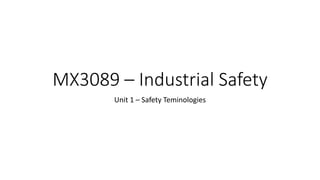 MX3089 – Industrial Safety
Unit 1 – Safety Teminologies
 