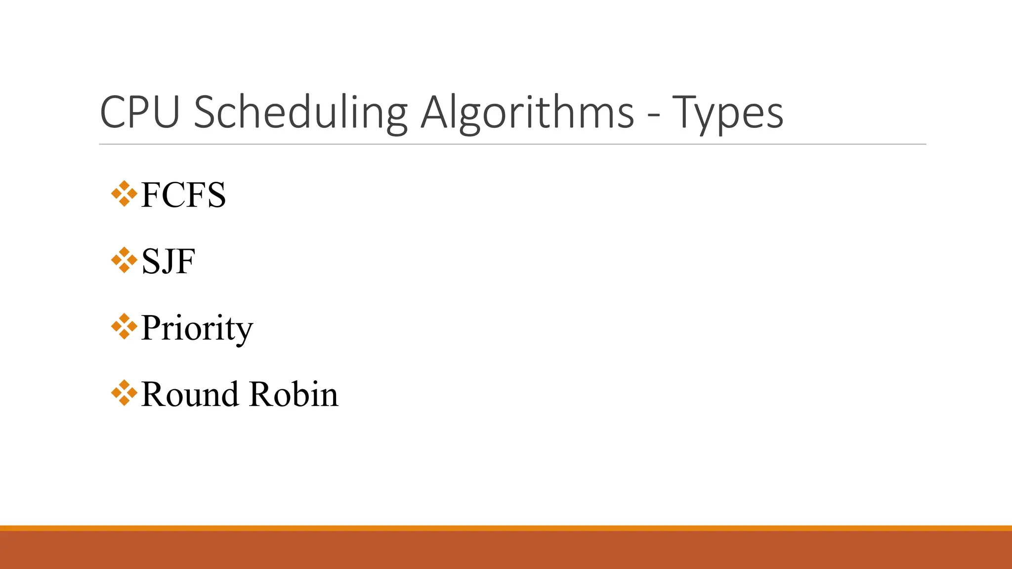 CPU Scheduling Algorithms - Types
FCFS
SJF
Priority
Round Robin
 