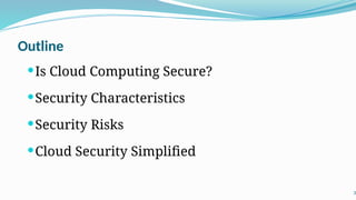 Outline
Is Cloud Computing Secure?
Security Characteristics
Security Risks
Cloud Security Simplified
3
 