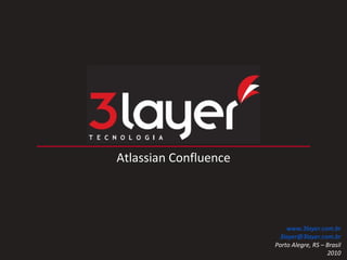 3layer Tecnologia Atlassian Confluence www.3layer.com.br [email_address] Porto Alegre, RS – Brasil 2010 