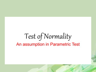 Test of Normality
An assumption in Parametric Test
 