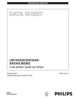 INTEGRATED CIRCUITS




   LM124/224/324/324A/
   SA534/LM2902
   Low power quad op amps

Product data                                  2002 Jul 12
Supersedes data of 2002 Jan 22




Philips
Semiconductors
 