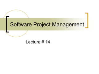 Software Project Management
Lecture # 14
 