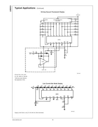 Typical Applications (Continued)
Driving Vacuum Fluorescent Display
00510424
R7 thru R15: 10k ±10%
D1, D2: 1N914 or 1N4148
*Half-wave peak detector.
See Application Hints.
Low Current Bar Mode Display
00510425
Supply current drain is only 15 mA with ten LEDs illuminated.
LM3915
www.national.com 18
 