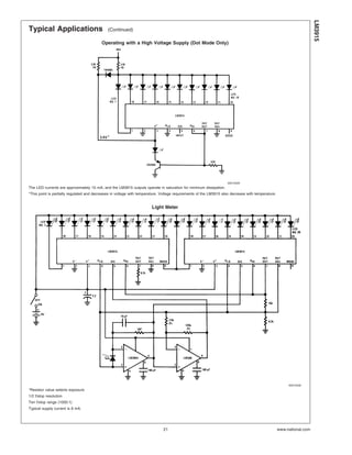 Typical Applications (Continued)
Operating with a High Voltage Supply (Dot Mode Only)
00510429
The LED currents are approximately 10 mA, and the LM3915 outputs operate in saturation for minimum dissipation.
*This point is partially regulated and decreases in voltage with temperature. Voltage requirements of the LM3915 also decrease with temperature.
Light Meter
00510430
*Resistor value selects exposure
1/2 f/stop resolution
Ten f/stop range (1000:1)
Typical supply current is 8 mA.
LM3915
www.national.com21
 