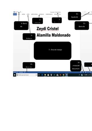 8
.-zoom
1.
-Barra de
titulo
2.-
cinta de
opciones
4.-Barra
de
herramientas
de acceso
rapido
11.-
Barra de
desplazamiento
horizontal
13.-
Barra de
estado
14
.-vistasdel
document
o
15.-
Ayuda de
Microsoft
word
3.-
Fichas o
pestañas
7.- Área de trabajo
 