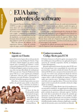 ➧ EUA bane
CORPORATE




                         patentes de software
                  A Secretaria de Patentes dos Estados Unidos      presas e pessoas também deixam de existir provisoriamente.
                  (USPTO, na sigla em inglês) publicou no          A USPTO afirmou ainda que adotará, a partir de agora, as
                  início deste mês uma nova determinação           normas empregadas pela União Européia para a concessão
                  regulando a concessão de patentes. Segun-        de patentes.
                  do as novas regras – temporárias, de acordo         O motivo para a nova determinação foi a decisão do Tribu-
                  com o órgão –, programas de computador           nal Federal de Apelações (Court of Appeals for the Federal Cir-
                  não poderão mais ser protegidos por esse tipo    cuit), que negou ao inventor Bernard Bilski a concessão de uma
                  de expediente, a menos que haja uma tran-        patente sobre determinado modelo de negócios. Bilski e Rand
                  formação efetiva de estado ou a produção de      Warsaw foram então até a Suprema Corte, que está reunindo
                  algo palpável a partir de um objeto inicial.     argumentos de proponentes e opositores da decisão para definir
                     Além das patentes de software, as de          as novas regras a esse respeito.
                  organismos naturais, textos de contrato,            As patentes de software permanecerão banidas até que a de-
                  regras de jogos, modelos de negócios, em-        cisão da Suprema Corte seja promulgada. n



                  ➧ Patentes e                                         ➧ Gartner recomenda
                    suporte no Ubuntu                                    Código Aberto para ECM
                  A loja da Canonical agora oferece três pacotes de    O Gartner forneceu no final de agosto uma pequena lista
                  suporte para a versão desktop do Ubuntu. O pa-       de medidas para evitar problemas com aplicações de geren-
                  cote básico, Starter Support, que oferece amplo      ciamento de conteúdo corporativo (ECM, ou Enterprise
                  suporte para a instalação por telefone e email,      Content Management).
                  custa aproximadamente US$ 55,00 para um ano.             Quando organizações tomam decisões sobre ECM, mui-
                  O Advanced Support contém os mesmos serviços,        tas se decepcionam com a quantidade de concessões que
                  mas cobre mais que dificuldades de instalação por    precisam fazer, segundo o estudo do Gartnet. Por exemplo,
                  US$ 115,00 por ano. O pacote Professional custa      sistemas ECM são caros, mas poucos funcionários têm aces-
                  quase US$ 220,00 e traz suporte para instalação      so a eles. Em outros casos, projetos de adoção de sistemas
                  e aplicativos, além de cobrir a virtualização e a    ECM fracassaram por não considerarem as mudanças que
                  integração com redes Windows. Para pacotes de        exigiam sobre o estilo de trabalho da empresa. O Gartner
                  três anos, há também pequenos descontos              sugere que é preciso usar a “abordagem correta” e oferece
                     Além disso, a Canonical apresentou uma nova       uma lista com seis sugestões táticas. O terceiro item da lista
                  política de patentes para ajudar os desenvolve-      sugere incluir um provedor de conteúdo e ofertas de código
                                   dores e detentores de direitos a    aberto na estratégia.
                                     lidar com questões de patente         O motivo para o Código Aberto é que ele já amadureceu e
                                       de software.                    seu mercado se estabilizou. As organizações de código aberto
                                              O lucro da loja do       competem com os tradicionais líderes do mercado de ECM
                                            Ubuntu poderia ajudar      pelos contratos de governos e educação superior. Também
                                              a Canonical com ques-
                                                               ques    são muito úteis os provedores de serviços de conteúdo que
                                               tões de patentes. Sua   aprimoram as ofertas de software com consultoria, imple-
                                                nova política de pa-   mentação e suporte. Juntamente com esses pontos, o Gartner
                                                tentes foi projetada   sugere perguntar desde o início como as regras e metadados
                                                para evitar ao máxi-   de políticas podem ajudar a eliminar a duplicação e a prolife-
                                              mo tais problemas. n     ração de documentos, assim como facilitar sua obtenção. n
 Canonical




             24                                                                                              http://www.linuxmagazine.com.br
 