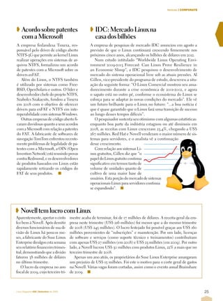 Notícias | CORPORATE




➧ Acordo sobre patentes                             ➧ IDC: Mercado Linux na
  com a Microsoft                                     casa dos bilhões
A empresa finlandesa Tuxera, res-                   A empresa de pesquisas de mercado IDC anunciou em agosto a
ponsável pelo driver de código aberto               previsão de que o Linux continuará crescendo firmemente nos
NTFS-3G que permite ao kernel Linux                 próximos cinco anos, alcançando os bilhões de dólares em 2012.
realizar operações em sistemas de ar-                  Num estudo intitulado “Worldwide Linux Operating Envi-
quivos NTFS, formalizou um acordo                   ronment 2009-2013 Forecast: Can Linux Prove Resilience in
de patentes com a Microsoft sobre os                an Economic Slimp”, a IDC pesquisou o desenvolvimento de
drivers exFAT.                                      mercado do sistema operacional livre sob as atuais pressões. Al
   Além do Linux, o NTFS também                     Gillen, vice-presidente do programa de estudo, descreveu a situ-
é utilizado por sistemas como Free-                 ação da seguinte forma: “O Linux Comercial mostrou seu ama-
BSD, OpenSolaris e outros. O líder e                durecimento durante a crise econômica de 2001-2002, e agora
desenvolvedor chefe do projeto NTFS,                o sapato está no outro pé, conforme o ecossistema do Linux se
Szabolcs Szakacsits, fundou a Tuxera                esforça para se adaptar às novas condições do mercado”. Ele vê
em 2008 com o objetivo de oferecer                  um futuro brilhante para o Linux no futuro: “...a boa notícia é
drivers para exFAT e NTFS em inte-                  que é quase garantido que o Linux fará uma transição de sucesso
roperabilidade com sistemas Windows.                ao longo desses tempos difíceis”.
   Outras empresas de código aberto fi-                O pesquisador sustenta seu otimismo com algumas estatísticas:
caram duvidosas quanto a seus acordos               enquanto boa parte da indústria estagnou ou até diminuiu em
com a Microsoft com relação a patentes              2008, as receitas com Linux cresceram 23,4%, chegando a US$
do FAT. A fabricante de softwares de                267 milhões. Red Hat e Novell venderam o maior número de sis-
navegação TomTom enfrentou recente-                 temas para servidores, e o analista vê a continuação
mente problemas de legalidade de pa-                desse crescimento.
tentes com a Microsoft, a OIN (Open                    Com relação aos sistemas Li-
Invention Network) está reunindo provas             nux gratuitos, Gillen diz que “o
contra Redmond, e os desenvolvedores                papel do Linux gratuito continua
de produtos baseados em Linux estão                 significativo em termos tanto de
rapidamente retirando os códigos do                 volume de unidades quanto de
FAT de seus produtos. n                             cultivo de uma maior base de
                                                    usuários. Esta porção do mercado de sistemas
                                                    operacionais Linux para servidores continua
                                                    se expandindo”. n




➧ Novell tem lucro com Linux
Aparentemente, apertar o cinto          mestre acaba de terminar, foi de 17 milhões de dólares. A receita geral da em-
fez bem à Novell. Após demitir          presa neste trimestre (US$ 216 milhões) foi menor que a do mesmo trimestre
diversos funcionários de sua di-        de 2008 (US$ 245 milhões). O lucro festejado foi possível graças aos US$ 160
visão de Linux há poucos me-            milhões provenientes de “subscrições” e manutenção. Por um lado, licenças
ses, a fabricante do Suse Linux         de software e serviços (como suporte técnico e treinamentos) contribuíram
Enterprise divulgou esta semana         com apenas US$ 27 milhões (em 2008) e US$ 25 milhões (em 2009). Por outro
seu relatório financeiro trimes-        lado, a Novell lucrou US$ 30 milhões com produtos Linux, 22% a mais que no
tral, demonstrando que a divisão        terceiro trimestre de 2008.
faturou 38 milhões de dólares              Apenas um ano atrás, os proprietários do Suse Linux Enterprise amargaram
no último trimestre.                    um prejuízo de US$ 15 milhões. Foi este o motivo para o corte geral de gastos
   O lucro da empresa no ano            na Novell. Várias vagas foram cortadas, assim como o evento anual Brainshare
fiscal de 2009, cujo terceiro tri-      de 2009. n



Linux Magazine #58 | Setembro de 2009                                                                                     25
 