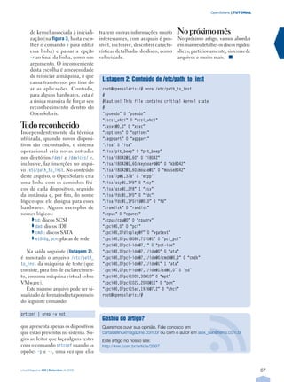 OpenSolaris | TUTORIAL




      do kernel associada à iniciali-    trazem outras informações muito        No próximo mês
      zação (na figuraÊ 3, basta esco-   interessantes, com as quais é pos-     No próximo artigo, vamos abordar
      lher o comando e para editar       sível, inclusive, descobrir caracte-   em maiores detalhes os discos rígidos:
      essa linha) e passar a opção       rísticas detalhadas do disco, como     slices, particionamento, sistemas de
      -r ao final da linha, como um      velocidade.                            arquivos e muito mais. n
      argumento. O inconveniente
      desta escolha é a necessidade
      de reiniciar a máquina, o que
      causa transtornos por tirar do
                                          Listagem 2: Conteúdo de /etc/path_to_inst
      ar as aplicações. Contudo,          root@opensolaris:/# more /etc/path_to_inst
      para alguns hardwares, esta é       #
      a única maneira de forçar seu       #Caution! This file contains critical kernel state
      reconhecimento dentro do            #
      OpenSolaris.                        “/pseudo” 0 “pseudo”
                                          “/scsi_vhci” 0 “scsi_vhci”
Tudo reconhecido                          “/xsvc@0,0” 0 “xsvc”
Independentemente da técnica              “/options” 0 “options”
utilizada, quando novos disposi-          “/agpgart” 0 “agpgart”
tivos são encontrados, o sistema          “/isa” 0 “isa”
operacional cria novas entradas           “/isa/pit_beep” 0 “pit_beep”
nos diretórios /dev/ e /devices/ e,       “/isa/i8042@1,60” 0 “i8042”
inclusive, faz inserções no arqui-        “/isa/i8042@1,60/keyboard@0” 0 “kb8042”
vo /etc/path_to_inst. No conteúdo         “/isa/i8042@1,60/mouse@1” 0 “mouse8042”
deste arquivo, o OpenSolaris cria         “/isa/lp@1,378” 0 “ecpp”
uma linha com os caminhos físi-           “/isa/asy@1,3f8” 0 “asy”
cos de cada dispositivo, seguido          “/isa/asy@1,2f8” 1 “asy”
da instância e, por fim, do nome          “/isa/fdc@1,3f0” 0 “fdc”
lógico que ele designa para esses         “/isa/fdc@1,3f0/fd@0,0” 0 “fd”
hardwares. Alguns exemplos de             “/ramdisk” 0 “ramdisk”
nomes lógicos:                            “/cpus” 0 “cpunex”
       sd: discos SCSI                    “/cpus/cpu@0” 0 “cpudrv”
       dad: discos IDE                    “/pci@0,0” 0 “pci”
       cmdk: discos SATA                  “/pci@0,0/display@f” 0 “vgatext”
       e1000g, pcn: placas de rede        “/pci@0,0/pci8086,7191@1” 0 “pci_pci”
                                          “/pci@0,0/pci-ide@7,1” 0 “pci-ide”
   Na saída seguinte (listagem 2),        “/pci@0,0/pci-ide@7,1/ide@0” 0 “ata”
é mostrado o arquivo /etc/path_           “/pci@0,0/pci-ide@7,1/ide@0/cmdk@0,0” 0 “cmdk”
to_inst da máquina de teste (que          “/pci@0,0/pci-ide@7,1/ide@1” 1 “ata”
consiste, para fins de esclarecimen-      “/pci@0,0/pci-ide@7,1/ide@1/sd@0,0” 0 “sd”
to, em uma máquina virtual sobre          “/pci@0,0/pci1000,30@10” 0 “mpt”
VMware).                                  “/pci@0,0/pci1022,2000@11” 0 “pcn”
   Este mesmo arquivo pode ser vi-        “/pci@0,0/pci15ad,1976@7,2” 0 “uhci”
sualizado de forma indireta por meio      root@opensolaris:/#
do seguinte comando:

prtconf | grep –v not
                                          Gostou do artigo?
que apresenta apenas os dispositivos      Queremos ouvir sua opinião. Fale conosco em
que estão presentes no sistema. Su-       cartas@linuxmagazine.com.br ou com o autor em alex_sun@terra.com.br
giro ao leitor que faça alguns testes     Este artigo no nosso site:
com o comando prtconf usando as           http://lnm.com.br/article/2997
opções -p e -v, uma vez que elas


Linux Magazine #58 | Setembro de 2009                                                                                     67
 