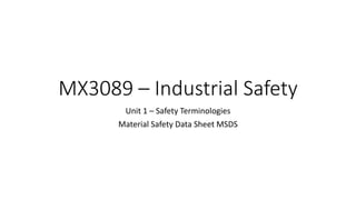 MX3089 – Industrial Safety
Unit 1 – Safety Terminologies
Material Safety Data Sheet MSDS
 