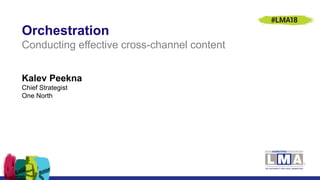 Kalev Peekna
Chief Strategist
One North
Orchestration
Conducting effective cross-channel content
 