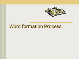 1
Word formation Process
 