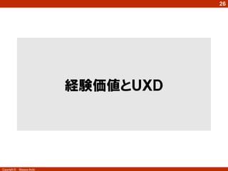 26

経験価値とＵＸＤ

Copyright ©

Masaya Ando

 