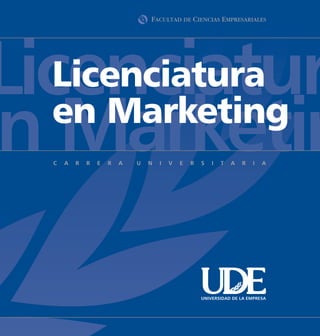 Licenciatur
    Licenciatura
en Marketin
    en Marketing



         UNIVERSIDAD DE LA EMPRESA
 