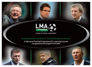 Developing Leadership Skills for Football Managers & Coaches
   A High Level Training Programme of E-Learning Courses
             recognised by the English FA & UEFA
 