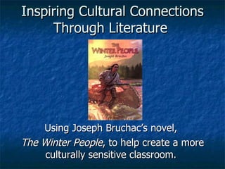 Inspiring Cultural Connections Through Literature  Using Joseph Bruchac’s novel,  The Winter People , to help create a more culturally sensitive classroom.  